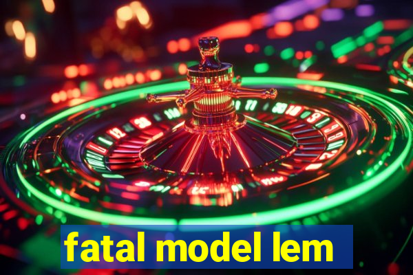 fatal model lem